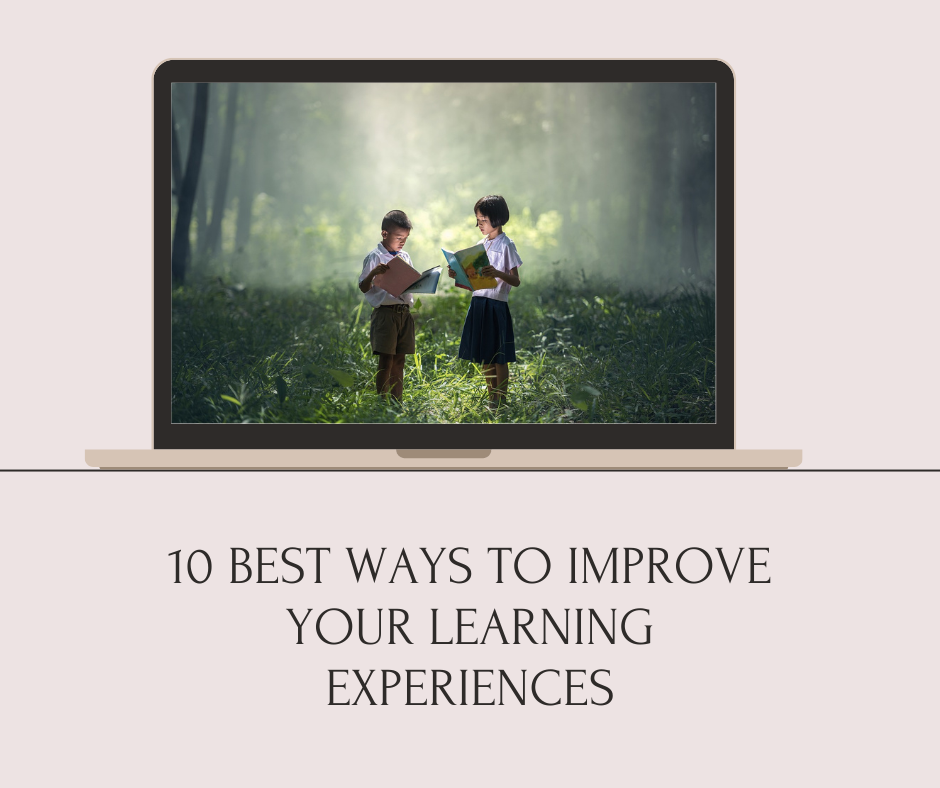 10 BEST WAYS TO IMPROVE YOUR LEARNING EXPERIENCES