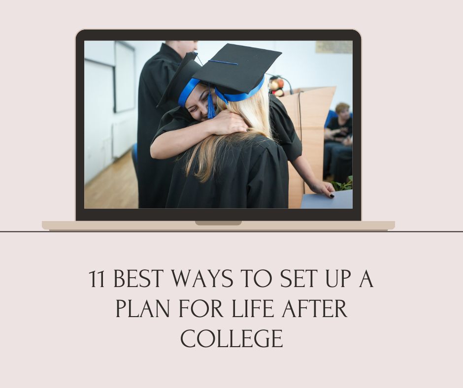 11 BEST WAYS TO SET UP A PLAN FOR LIFE AFTER COLLEGE