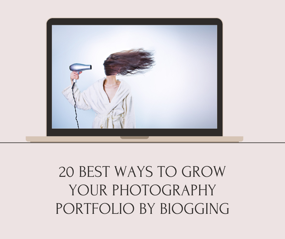 20 BEST WAYS TO GROW YOUR PHOTOGRAPHY PORTFOLIO BY BlOGGING