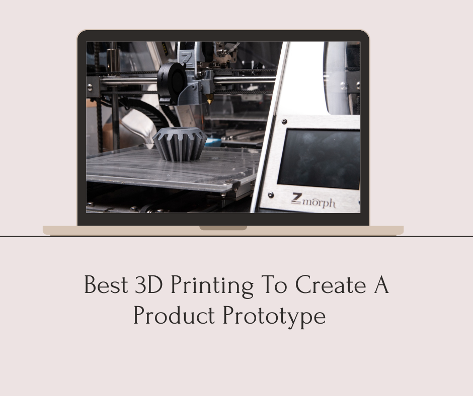 Best 3D Printing To Create A Product Prototype